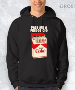 Pass Me A Fridge Cig New 2025 Shirt