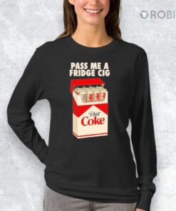 Pass Me A Fridge Cig New 2025 Shirt