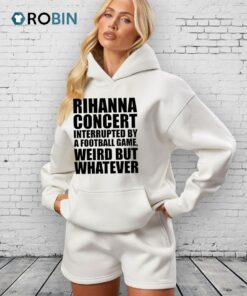Rihanna Concert Interrupted By A Football Game, Weird But Whatever Shirt