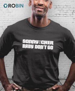 Sonny And Cher Baby Don’t Go Shirt Sonny And Cher Baby Don’t Go Shirt