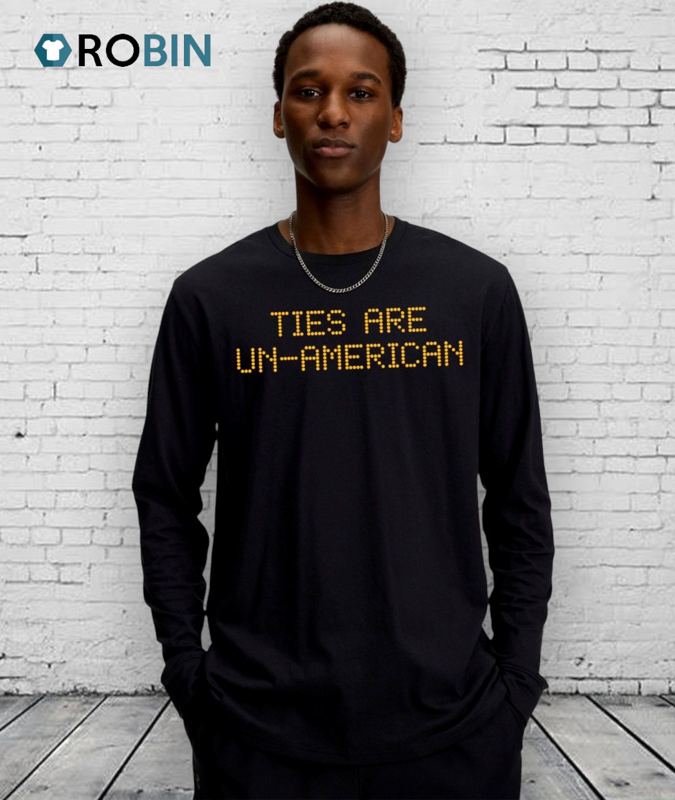 Ties Are Un American Led Text Shirt Ties Are Un American Led Text Shirt