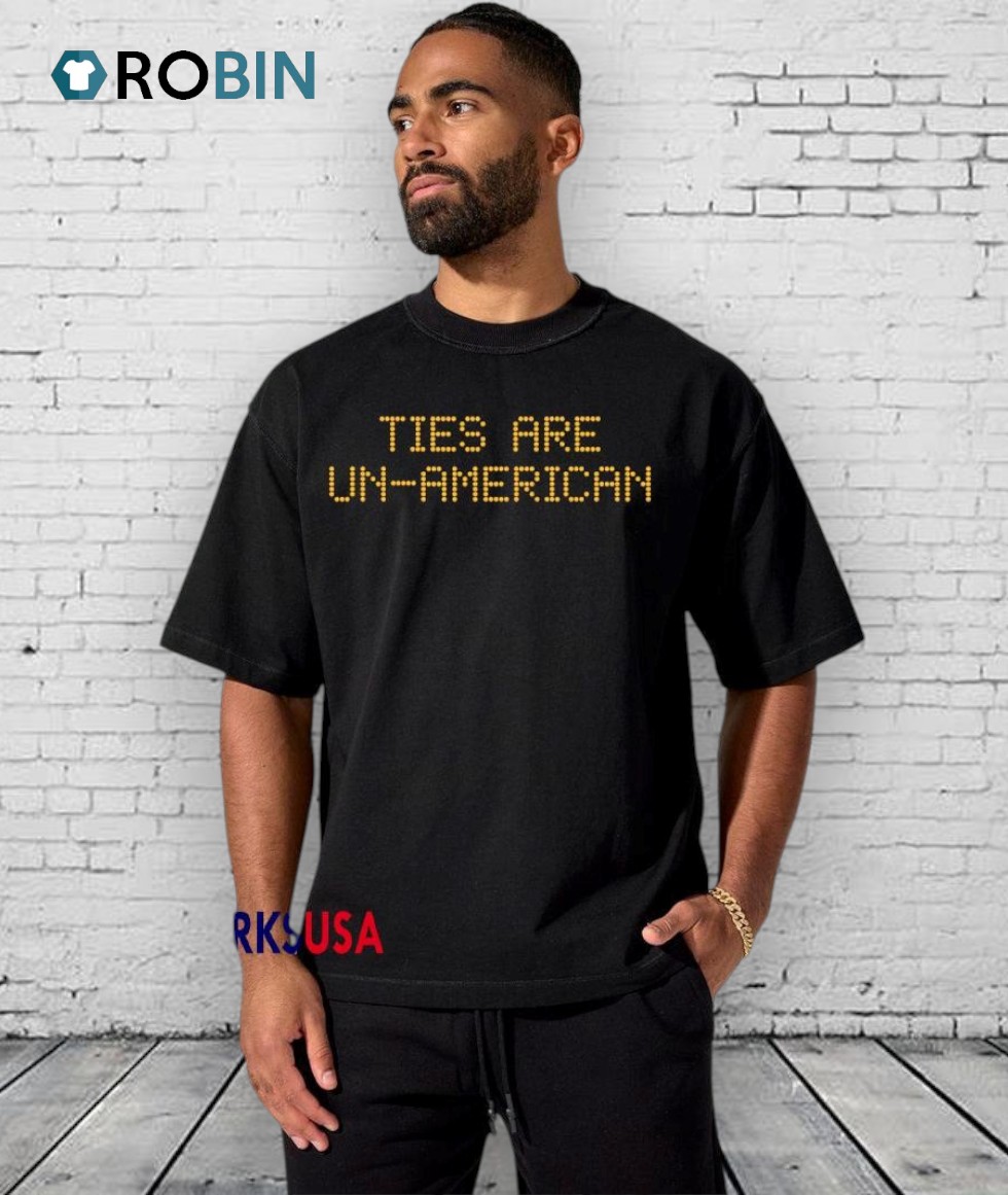 Ties Are Un American Led Text Shirt Ties Are Un American Led Text Shirt
