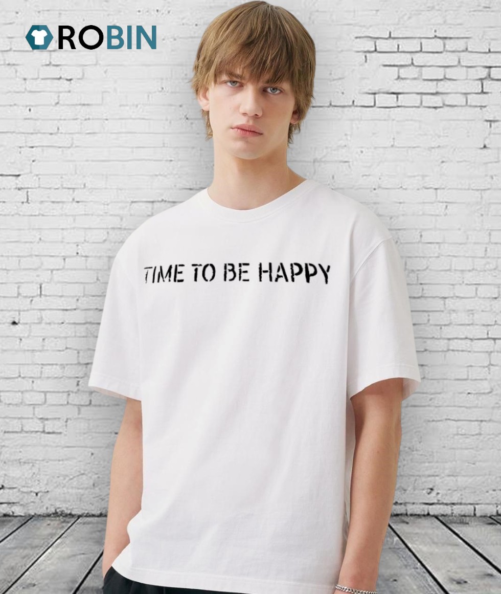 Time To Be Happy Shirt Time To Be Happy Shirt