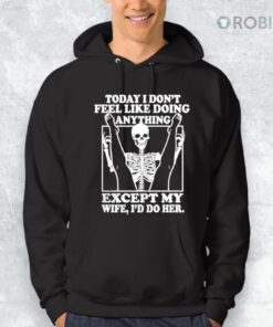 Today I Don’t Feel Like Doing Anything Except My Wife I’ll Do Her Shirt