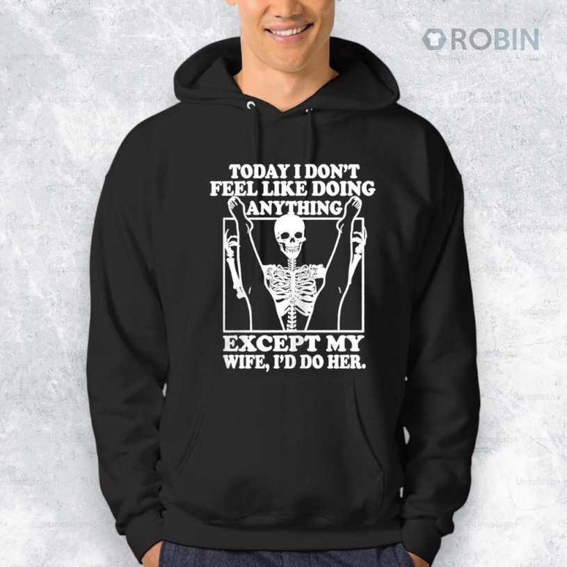 Today I Don’t Feel Like Doing Anything Except My Wife I’ll Do Her Shirt Today I Don’t Feel Like Doing Anything Except My Wife I’ll Do Her Shirt