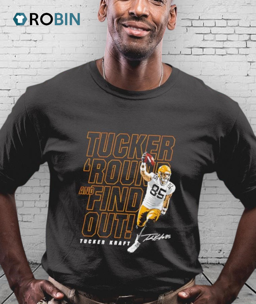 Tucker Kraft Green Bay Tucker Round And Find Out Shirt Tucker Kraft Green Bay Tucker Round And Find Out Shirt