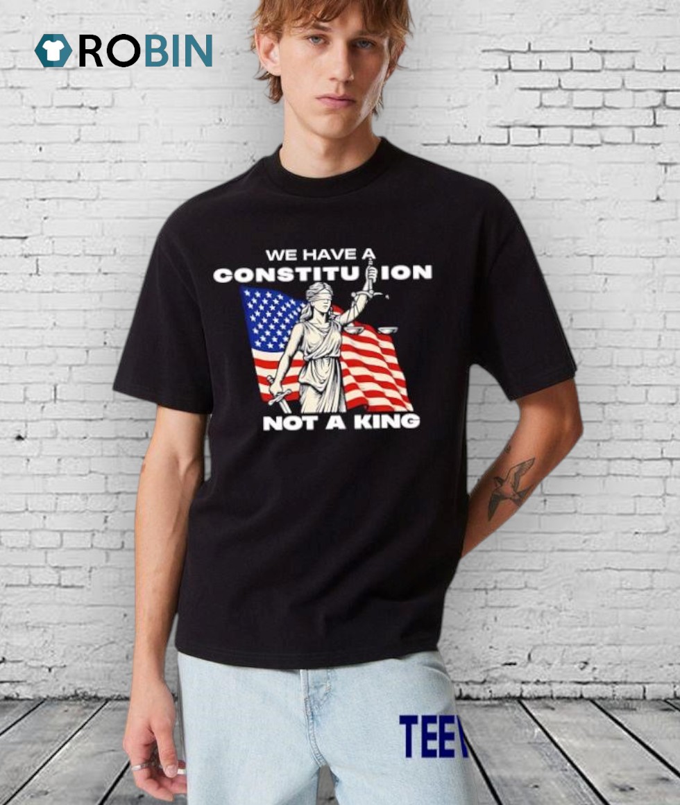 We Have A Constitution Not A King Shirts We Have A Constitution Not A King Shirts