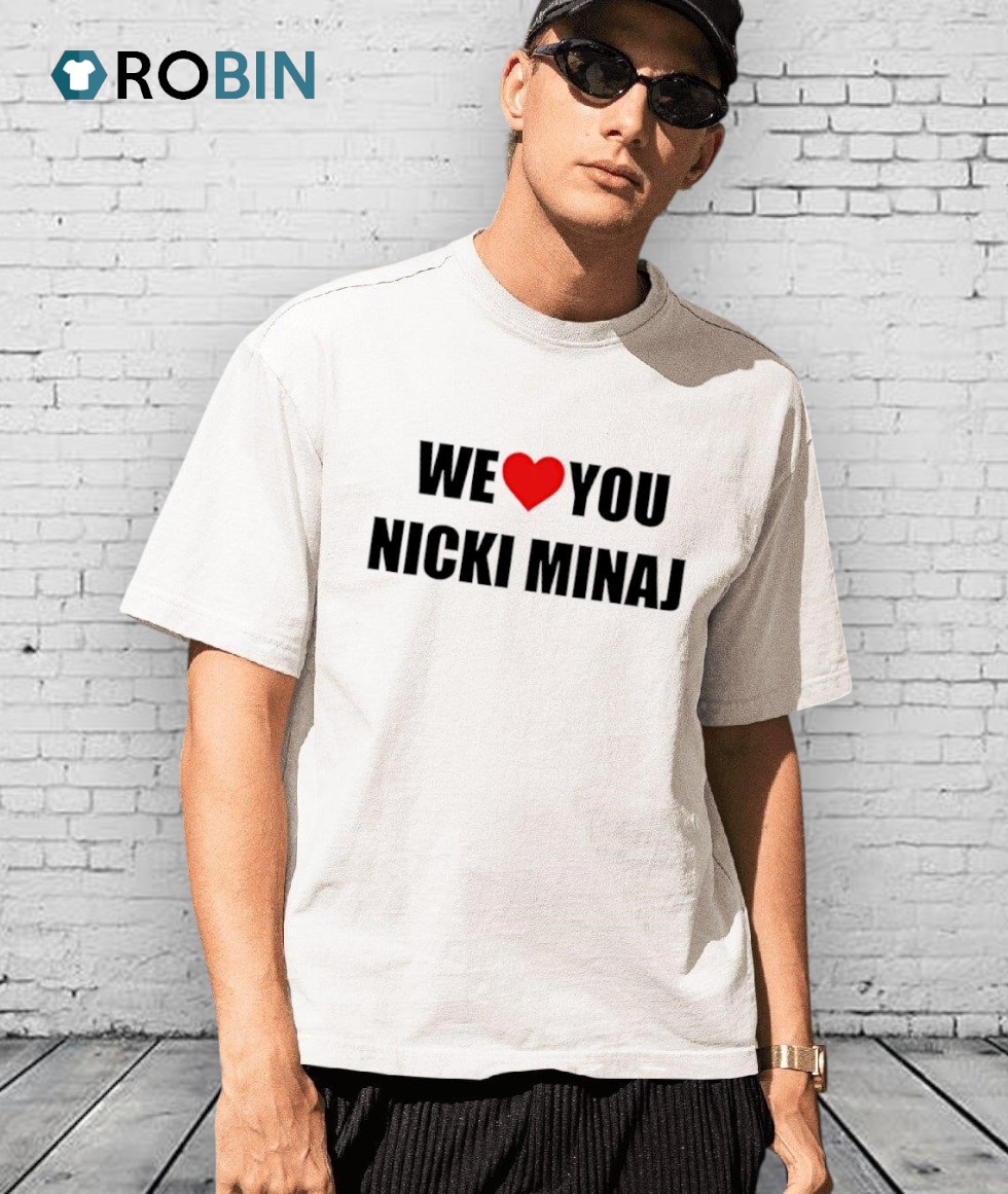 We Love You Nicki Minaj Shirt We Love You Nicki Minaj Shirt