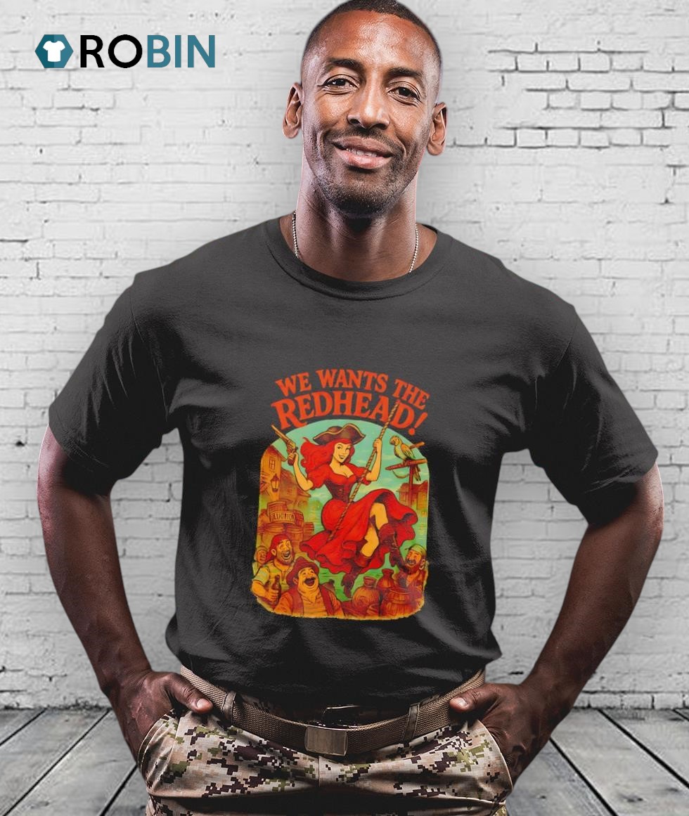 We Wants The Redhead Pirates Of The Caribbean Shirt We Wants The Redhead Pirates Of The Caribbean Shirt