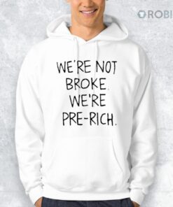 We’re Not Broke We’re Pre rich Shirt
