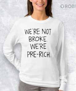 We’re Not Broke We’re Pre rich Shirt