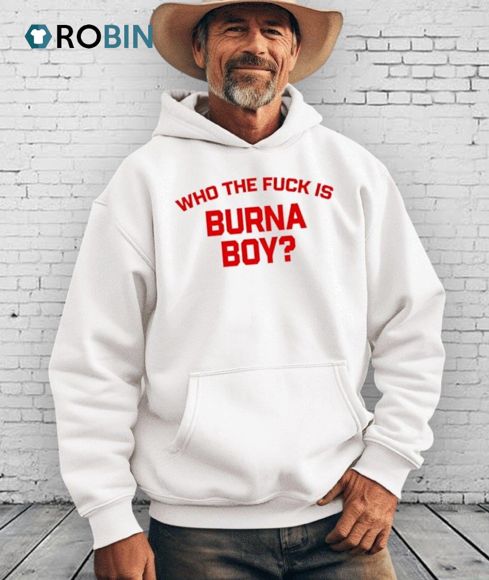 Who The Fuck Is Burna Boy Shirt Who The Fuck Is Burna Boy Shirt