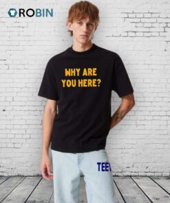 Why Are You Here Text Simple Shirt