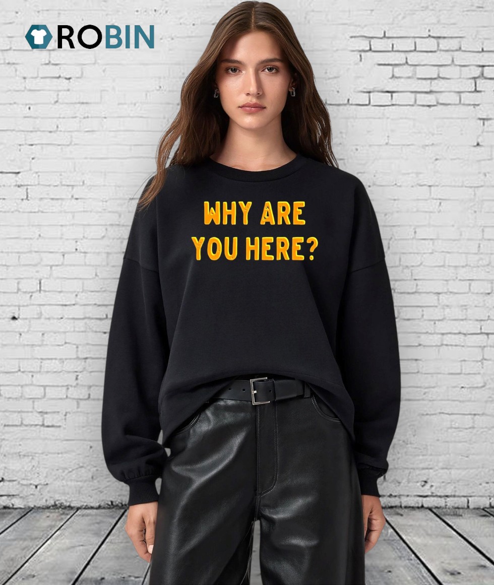 Why Are You Here Text Simple Shirt Why Are You Here Text Simple Shirt