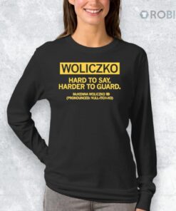 Woliczko Hard To Say Harder To Guard Shirt