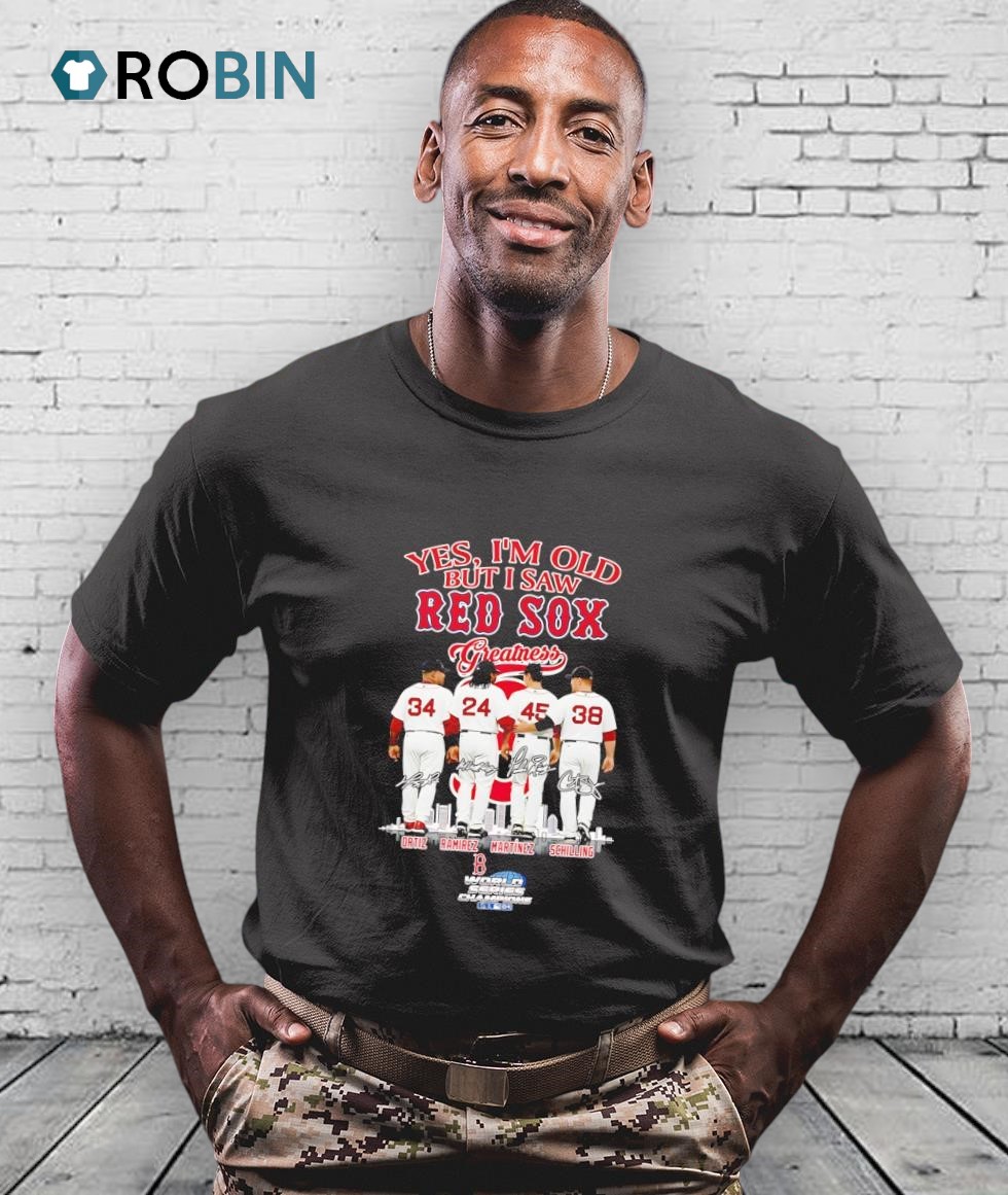 Yes I'm Old But I Saw Red Sox Greatness Ortiz Ramirez Martinez And Schilling Shirt Yes I'm Old But I Saw Red Sox Greatness Ortiz Ramirez Martinez And Schilling Shirt