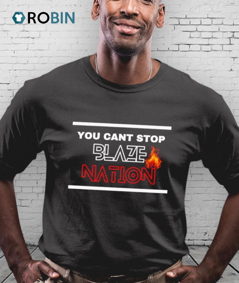 You Can’t Stop Blaze Nation Shirt You Can’t Stop Blaze Nation Shirt