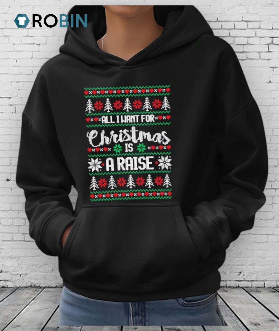 All I Want For Is A Raise Ugly Christmas Shirt All I Want For Is A Raise Ugly Christmas Shirt