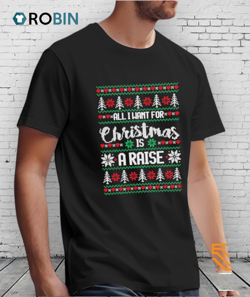 All I Want For Is A Raise Ugly Christmas Shirt All I Want For Is A Raise Ugly Christmas Shirt