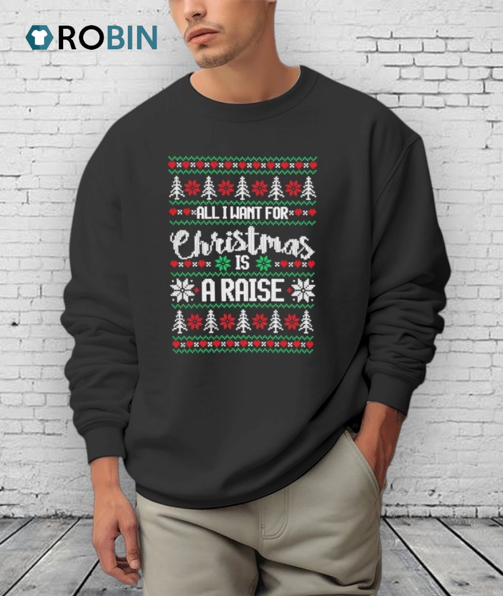 All I Want For Is A Raise Ugly Christmas Shirt All I Want For Is A Raise Ugly Christmas Shirt