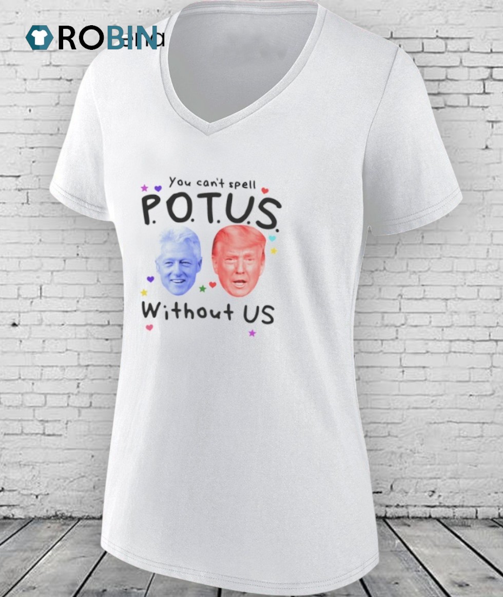 Bill Clinton And Donald Trump You Can’t Spell Potus Without Us Shirt Bill Clinton And Donald Trump You Can’t Spell Potus Without Us Shirt
