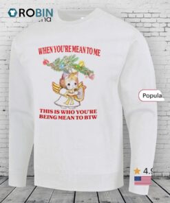 Cat When You’re Mean To Me This Is Who You’re Being Mean To Btw Shirt