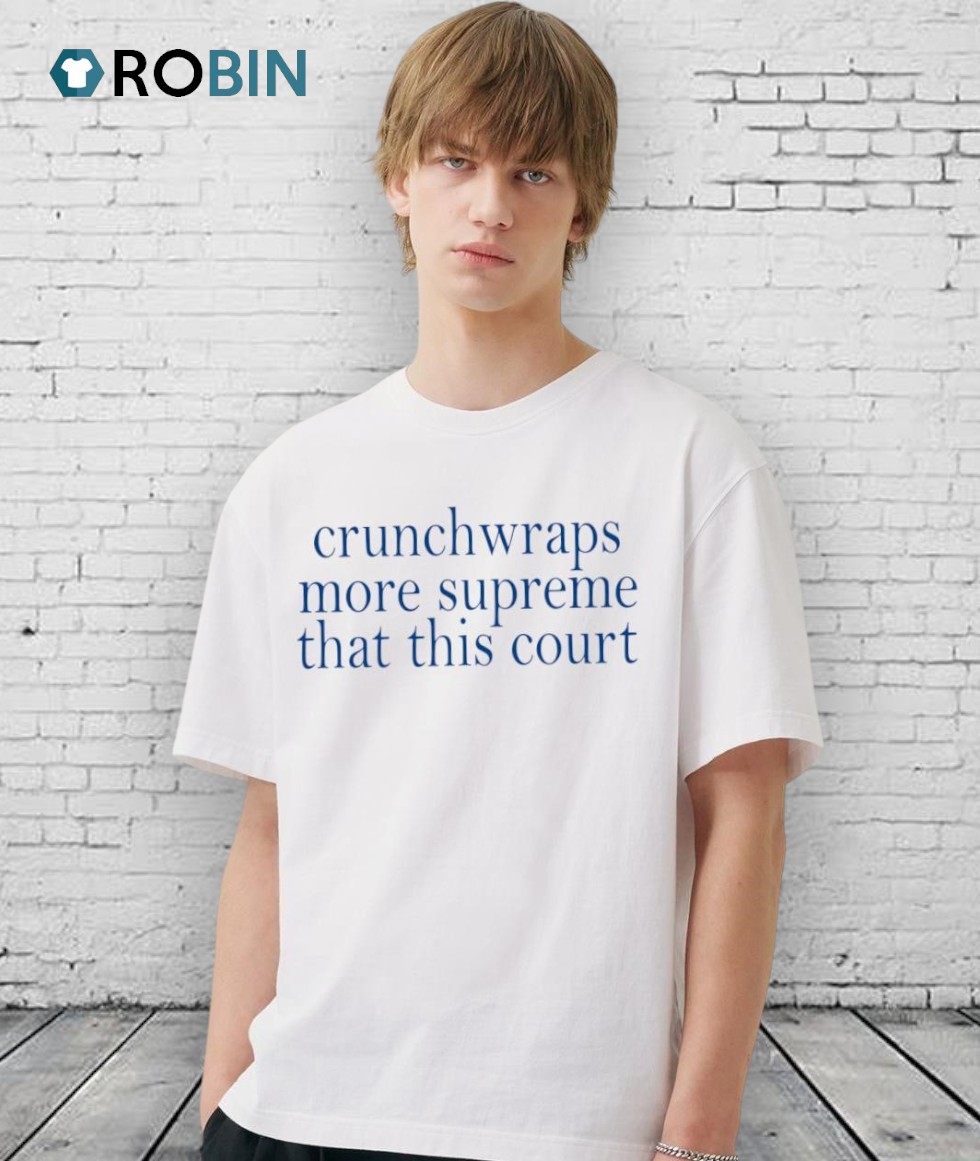 Crunchwraps More Supreme Than This Court Shirt Crunchwraps More Supreme Than This Court Shirt