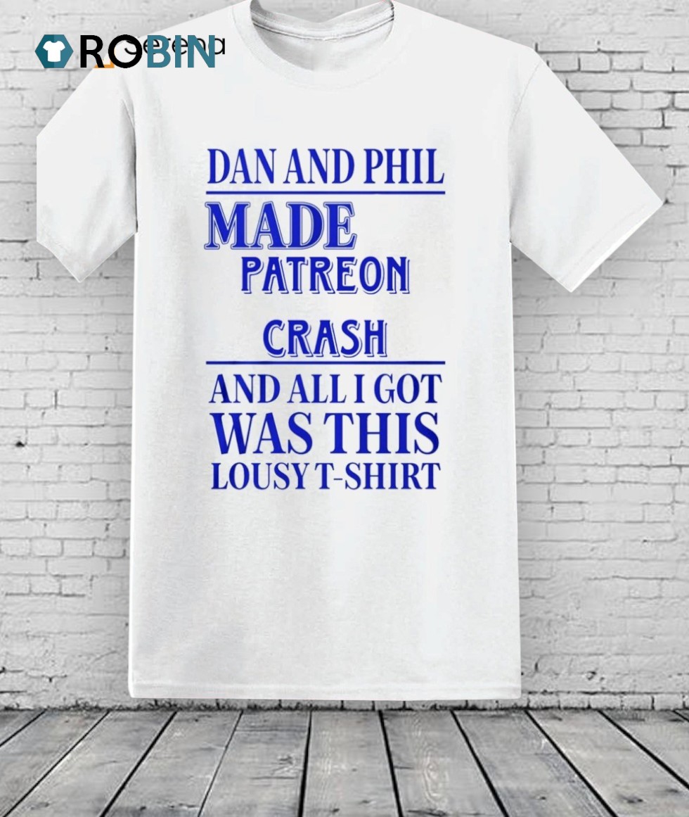 Dan And Phil Made Patreon Crash And All I Got Was This Lousy T Shirt Dan And Phil Made Patreon Crash And All I Got Was This Lousy T Shirt