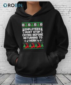 Employees Must Stop Crying Before Returning To Work Ugly Christmas Shirt