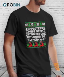 Employees Must Stop Crying Before Returning To Work Ugly Christmas Shirt
