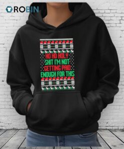 Ho Ho Holy Shit I’m Not Getting Paid Enough For This Ugly Christmas Shirt