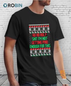 Ho Ho Holy Shit I’m Not Getting Paid Enough For This Ugly Christmas Shirt