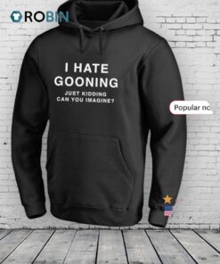 I Hate Gooning Just Kidding Can You Imagine Shirt