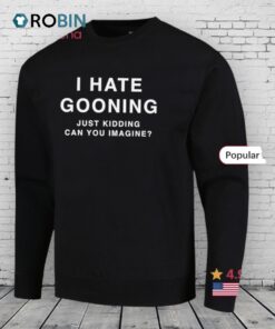 I Hate Gooning Just Kidding Can You Imagine Shirt