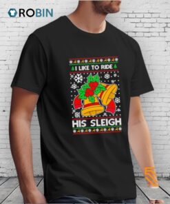 I Like To Ride His Sleigh Ugly Christmas Shirt