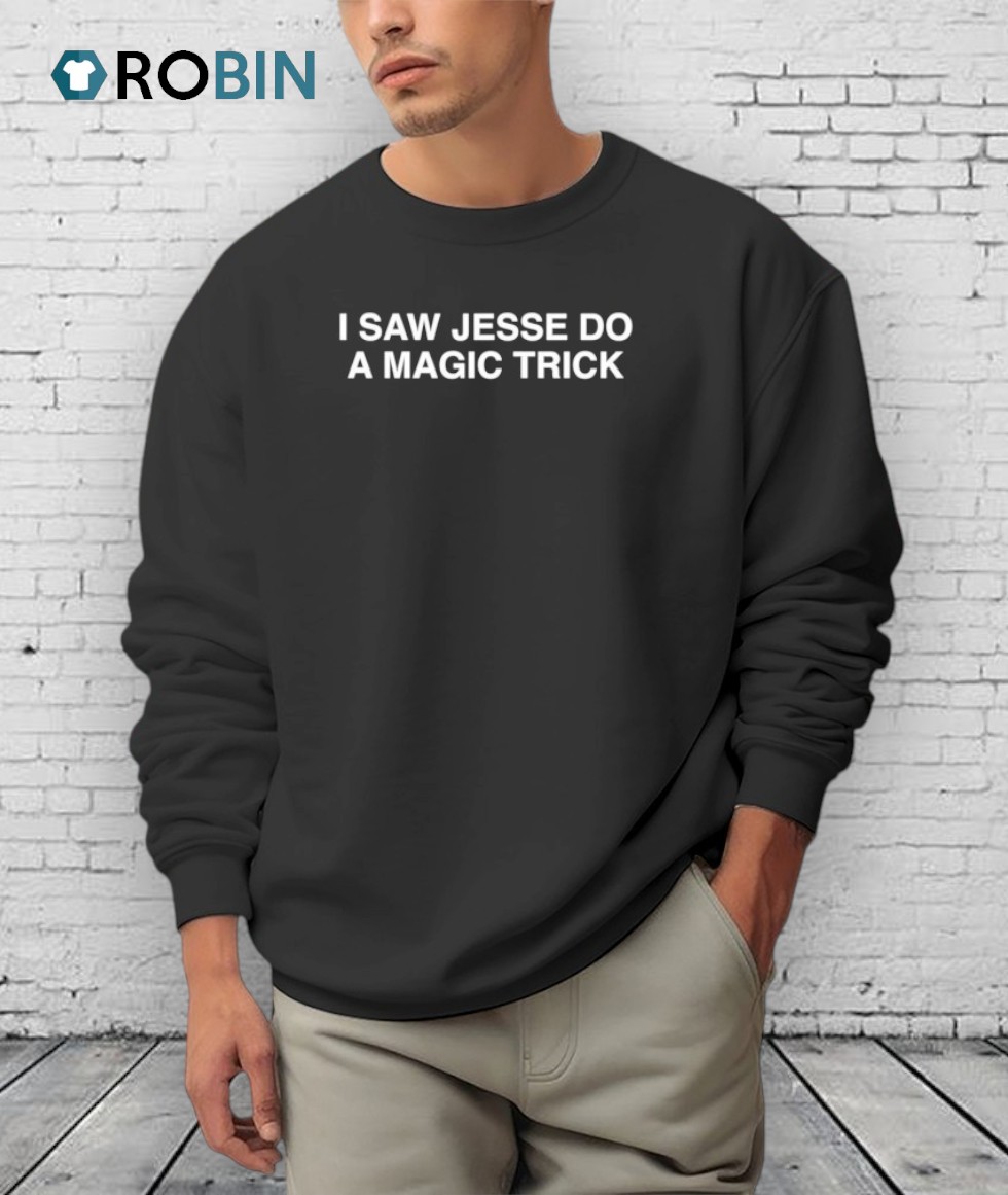 I Saw Jesse Do A Magic Trick Shirt I Saw Jesse Do A Magic Trick Shirt