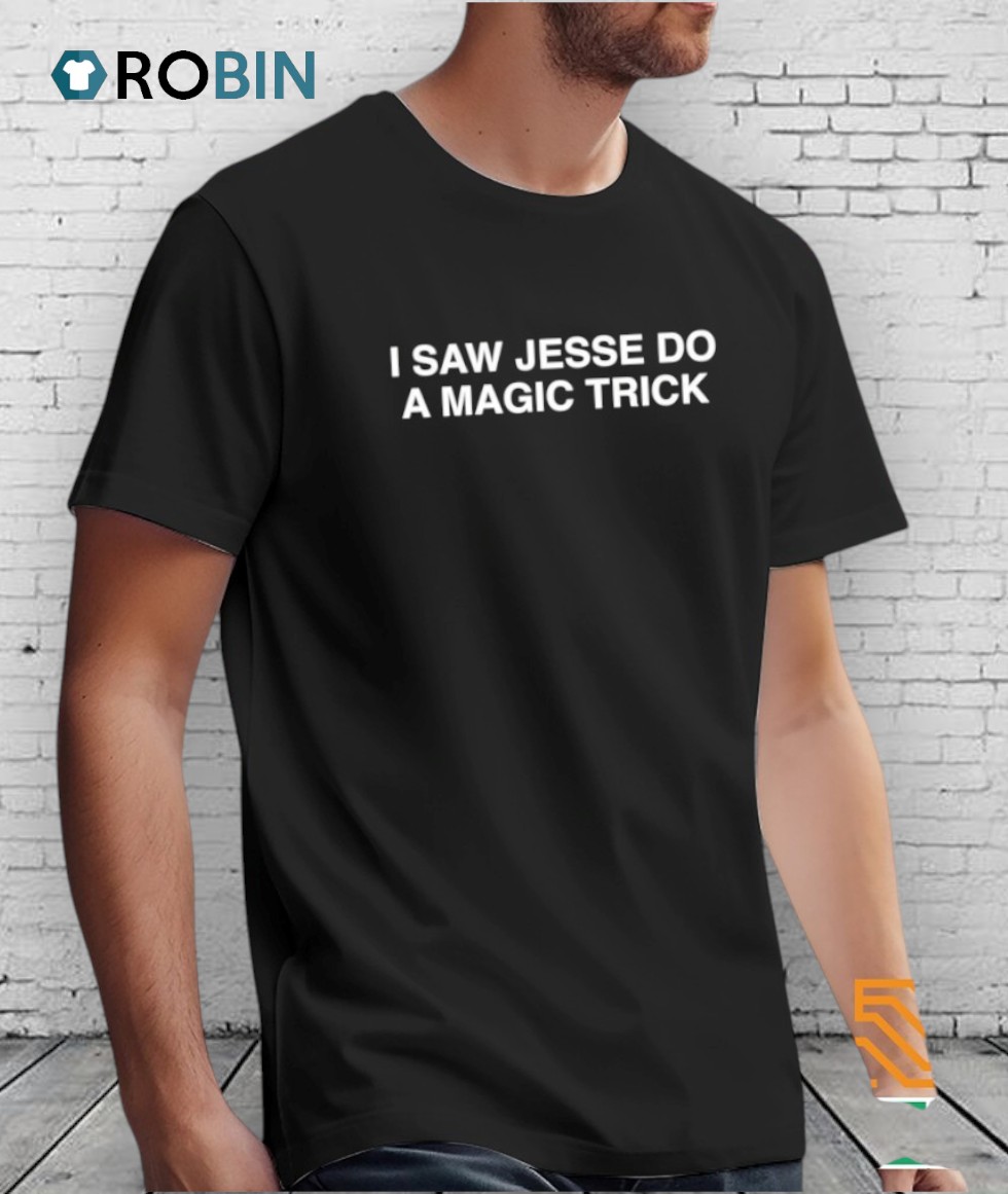 I Saw Jesse Do A Magic Trick Shirt I Saw Jesse Do A Magic Trick Shirt