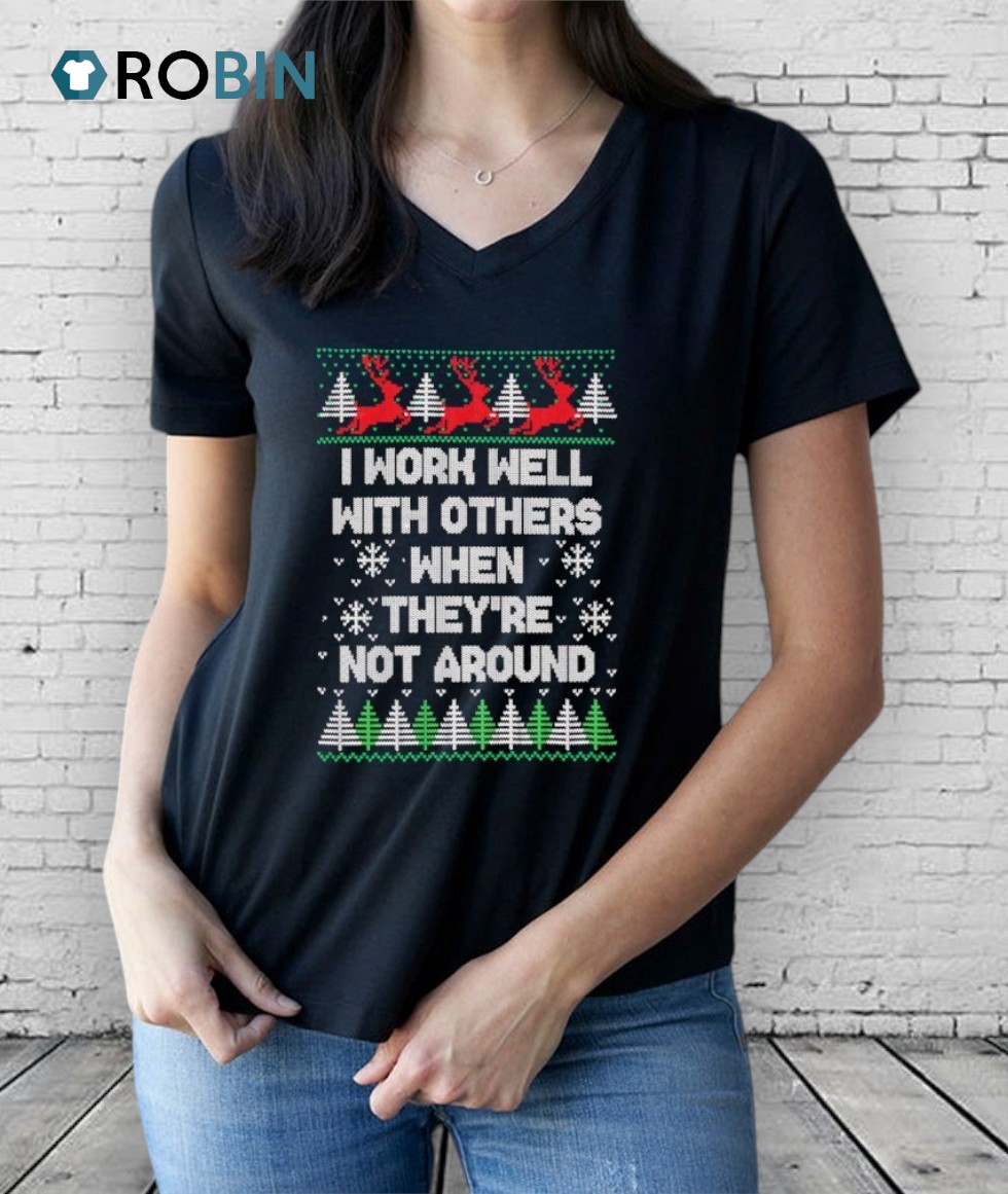 I Work Well With Others When They’re Not Around Ugly Christmas Shirt I Work Well With Others When They’re Not Around Ugly Christmas Shirt