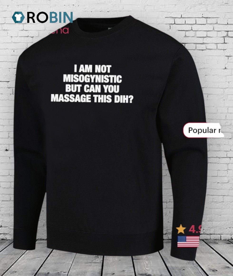 I’m Not Misogynistic But Can You Massage This Dih Shirt I’m Not Misogynistic But Can You Massage This Dih Shirt