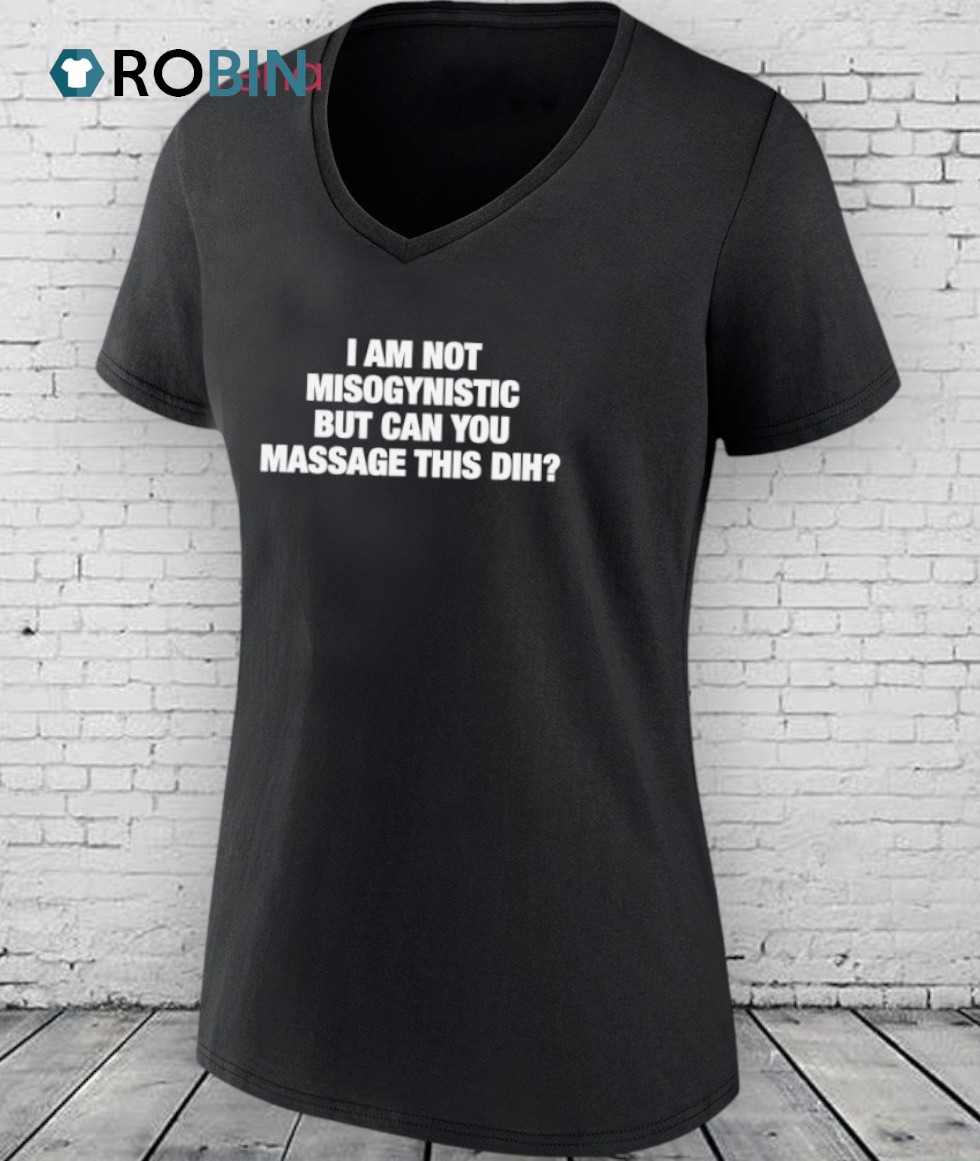 I’m Not Misogynistic But Can You Massage This Dih Shirt I’m Not Misogynistic But Can You Massage This Dih Shirt