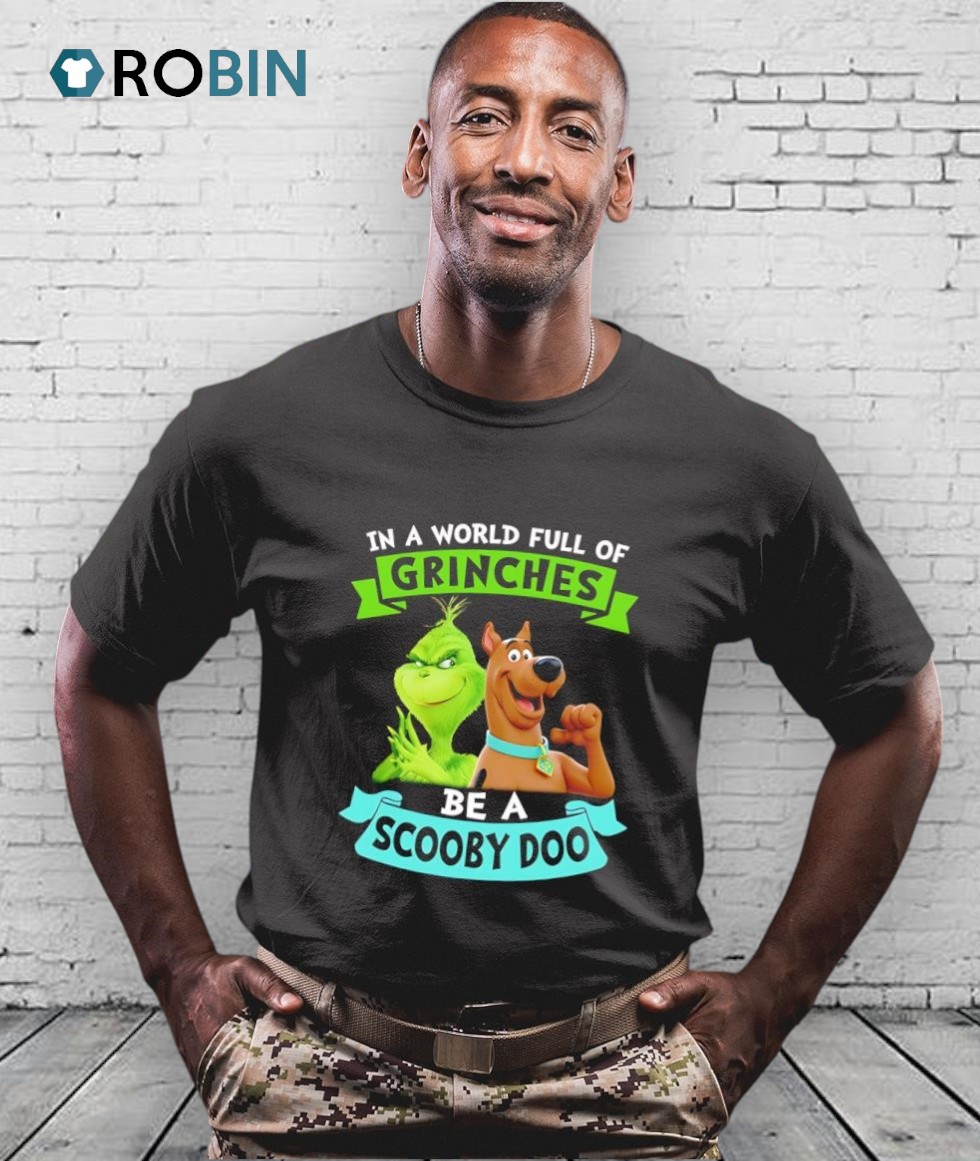 In A World Full Of Grinches Be A Scooby Doo In A World Full Of Grinches Be A Scooby Doo