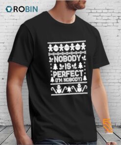 Nobody Is Perfect I’m Nobody Ugly Christmas Shirt