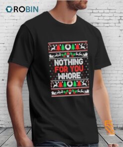 Nothing For You Whore Ugly Christmas Shirt