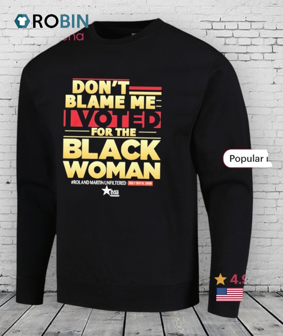Roland Martin Don’t Blame Me I Voted For The Black Woman Shirt Roland Martin Don’t Blame Me I Voted For The Black Woman Shirt