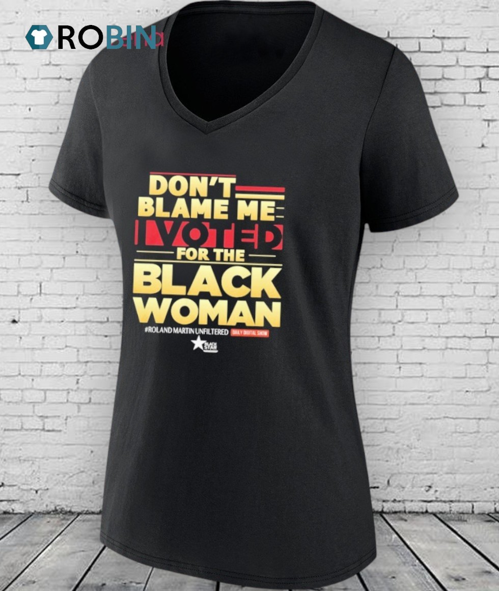 Roland Martin Don’t Blame Me I Voted For The Black Woman Shirt Roland Martin Don’t Blame Me I Voted For The Black Woman Shirt