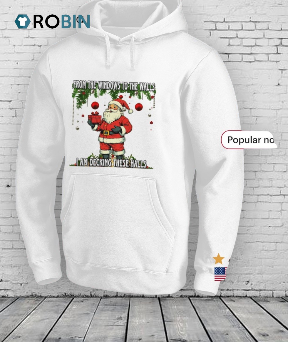 Santa Claus From The Windows To The Walls I Am Decking These Halls Shirt Santa Claus From The Windows To The Walls I Am Decking These Halls Shirt