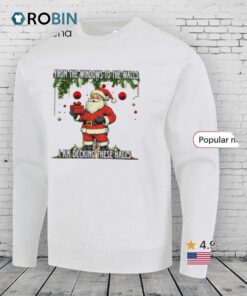 Santa Claus From The Windows To The Walls I Am Decking These Halls Shirt