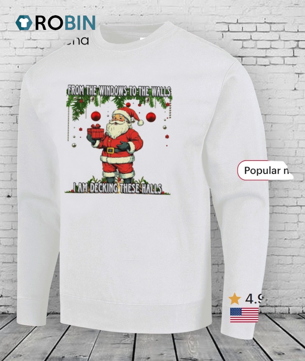 Santa Claus From The Windows To The Walls I Am Decking These Halls Shirt Santa Claus From The Windows To The Walls I Am Decking These Halls Shirt