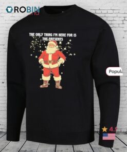 Santa Claus The Only Thing I’m Here For Is The Presents Shirt