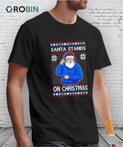 Santa Stands On Christmas Ugly Christmas Shirt